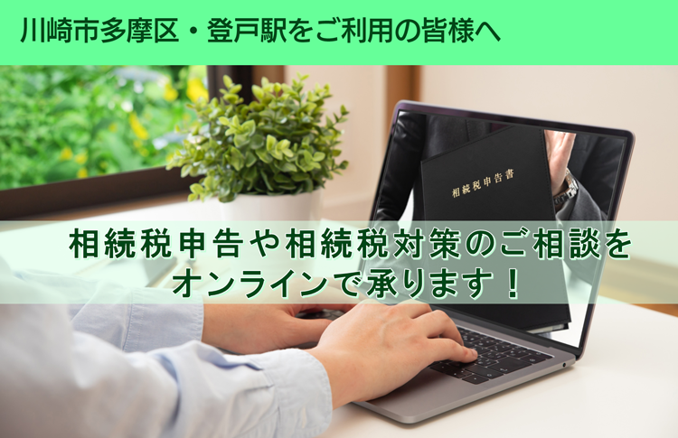 横浜市都筑区・センター南駅をご利用の皆様へ　相続税申告や相続税対策のご相談を オンラインで承ります！