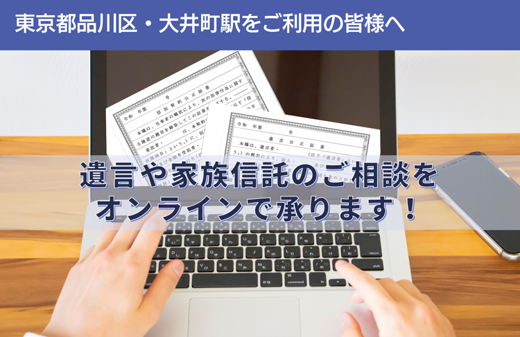 東京都品川区・大井町駅をご利用の皆様へ　遺言や家族信託のご相談を　オンラインで承ります！